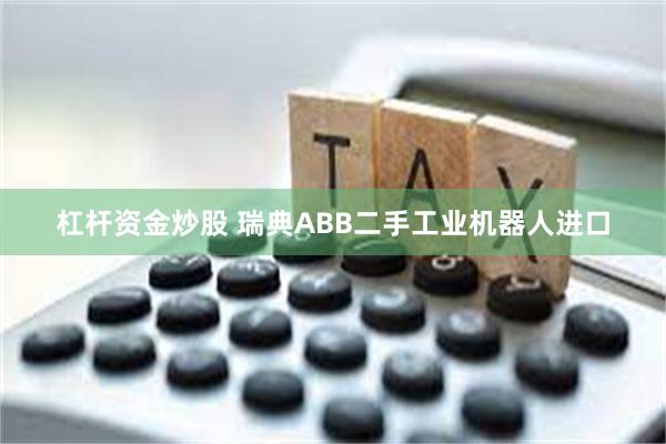 杠杆资金炒股 瑞典ABB二手工业机器人进口