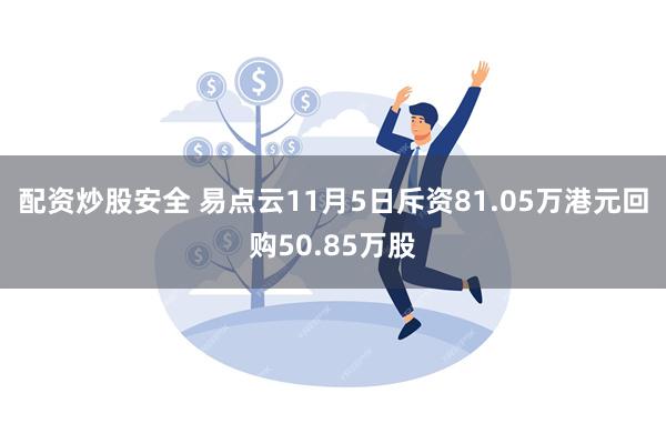 配资炒股安全 易点云11月5日斥资81.05万港元回购50.85万股