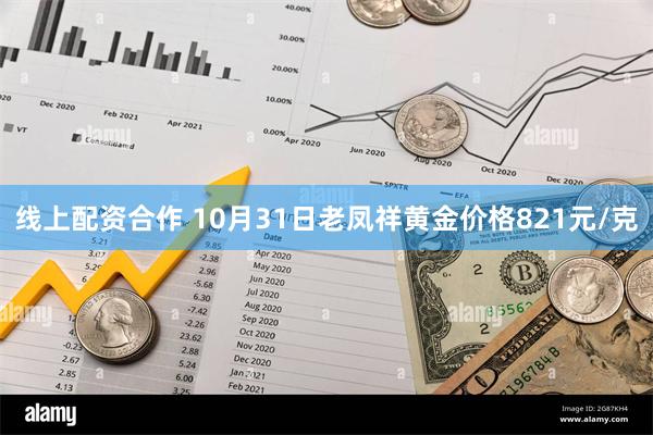 线上配资合作 10月31日老凤祥黄金价格821元/克