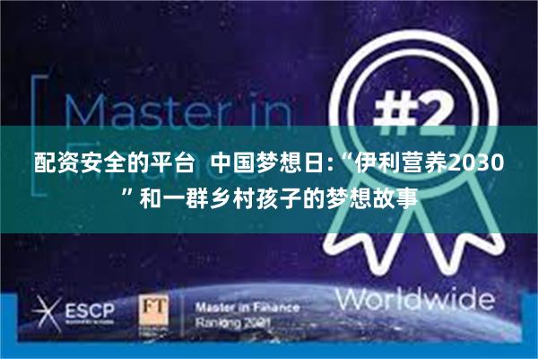 配资安全的平台  中国梦想日:“伊利营养2030”和一群乡村孩子的梦想故事