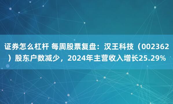 证券怎么杠杆 每周股票复盘：汉王科技（002362）股东户数减少，2024年主营收入增长25.29%